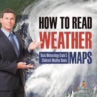 Baby Professor How to Read Weather Maps Basic Meteorology Grade 5 Children's