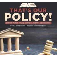 Baby Professor That's Our Policy : Shaping Public Policy, Lobbyists & the US in White