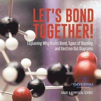Dot EDU Let's Bond Together Explaining Why Atoms Bond, Types of Bonding in White