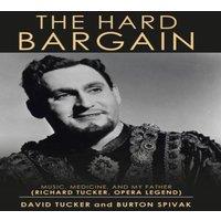 David Tucker The Hard Bargain: Music, Medicine, & My Father (Richard Tucker