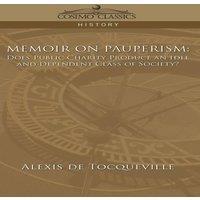 Alexis de Tocqueville Memoir on Pauperism: Does Public Charity Produce an Idle and