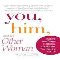 Paul Coleman You, Him, & the Other Woman: Break the Love Triangle & Reclaim