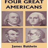 James Baldwin Four Great Americans: Washington, Franklin, Webster, & Lincoln