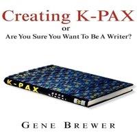 Gene Brewer Creating K-Pax -Or- Are You Sure You Want to Be a Writer?