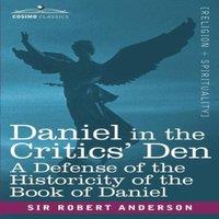 Robert Anderson Daniel in the Critics' Den: A Defense of the Historicity of the