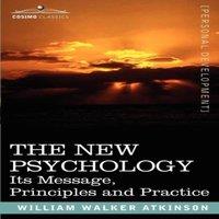 William Walker Atkinson The New Psychology: Its Message, Principles & Practice Paperback