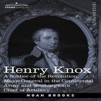 Noah Brooks Henry Knox: A Soldier of the Revolution, Major-General in the