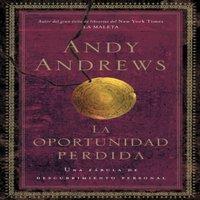 Andy Andrews El La Oportunidad Perdida: Una Fbula de Descubrimiento