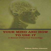 William Walker Atkinson Your Mind & How to Use It: A Manual of Practical Psychology in White