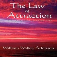 William Walker Atkinson The Law of Attraction: Or Thought Vibration in the Thought World in White
