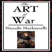 Niccolo Machiavelli The Art of War: A Renaissance Treatise on Strategy, Discipline