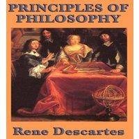 Rene Descartes Principles of Philosophy: A Systematic Account of Metaphysics and