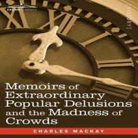 Charles Mackay Memoirs of Extraordinary Popular Delusions & the Madness of