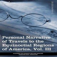 Alexander von Humboldt Personal Narrative of Travels to the Equinoctial Regions of