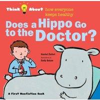Harriet Ziefert Does a Hippo Go to the Doctor?: Think About How Everyone Keeps