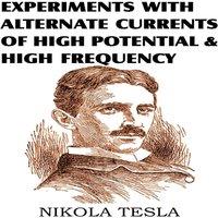 Nikola Tesla Experiments with Alternate Currents of High Potential & High