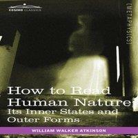 William Walker Atkinson How to Read Human Nature: Its Inner States & Outer Forms