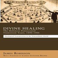 James Robinson Divine Healing: The Holiness-Pentecostal Transition Years
