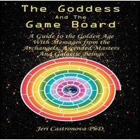 Jeri Castronova PhD THE GODDESS & THE GAME BOARD: A Guide to the Golden Age with