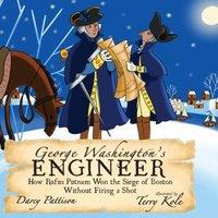 Darcy Pattison George Washington's Engineer: How Rufus Putnam Won the Siege of in White