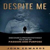 John Edwards Despite Me: Discover a Proven Pathway to a Life of Passion and in White