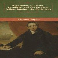 Thomas Taylor Arguments of Celsus, Porphyry, & the Emperor Julian, Against the