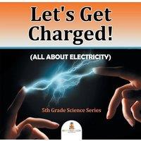 Baby Professor Let's Get Charged (All About Electricity) : 5th Grade Science in White