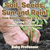 Baby Professor Soil, Seeds, Sun & Rain How Nature Works on a Farm Farming for