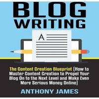 Anthony James Blog Writing: The Content Creation Blueprint (How to Master