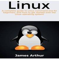 James Arthur Linux: A complete guide to Linux command line for beginners, and in White