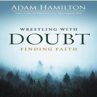 Adam Hamilton Wrestling with Doubt, Finding Faith (Wrestling with Doubt, Finding