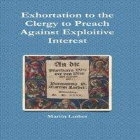 Martin Luther Exhortation to the Clergy to Preach Against Exploitive Interest
