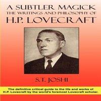 S. T. Joshi A Subtler Magick: The Writings & Philosophy of H. P. Lovecraft