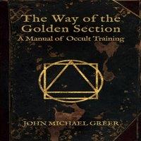John Michael Greer The Way of the Golden Section : A Manual of Occult Training in White