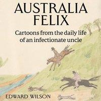 Edward Wilson Australia Felix: Cartoons from the daily life of an infectionate