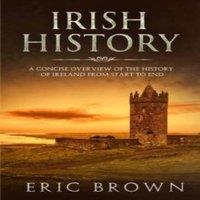 Eric Brown Irish History: A Concise Overview of the History of Ireland From in White