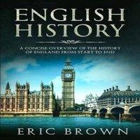 Eric Brown English History: A Concise Overview of the History of England from in White
