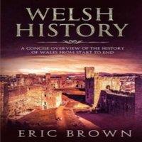 Eric Brown Welsh History: A Concise Overview of the History of Wales from in White