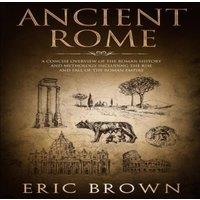 Eric Brown Ancient Rome: A Concise Overview of the Roman History and in White