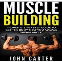 John Carter Muscle Building: Proven Step By Step Guide To Get The Body You