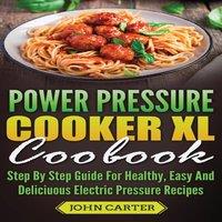 John Carter Power Pressure Cooker XL Cookbook: Step By Step Guide For Healthy