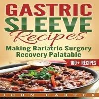 John Carter Gastric Sleeve Recipes: Making Bariatric Surgery Recovery