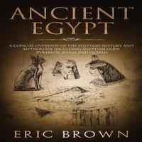 Eric Brown Ancient Egypt: A Concise Overview of the Egyptian History and