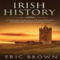 Eric Brown Irish History: A Concise Overview of the History of Ireland From
