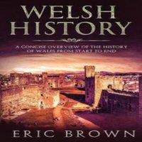 Eric Brown Welsh History: A Concise Overview of the History of Wales from