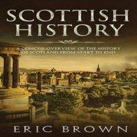 Eric Brown Scottish History: A Concise Overview of the History of Scotland