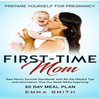Emma Smith First-Time Mom: Prepare Yourself for Pregnancy: New Mom's Survival in White