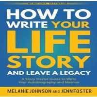 Melanie Johnson How to Write Your Life Story & Leave a Legacy: A Story Starter