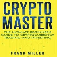 Frank Miller Crypto Master: The Ultimate Beginner's Guide to Cryptocurrency