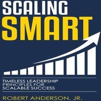 Robert Anderson Scaling Smart: Timeless Leadership Principles For Scalable Success